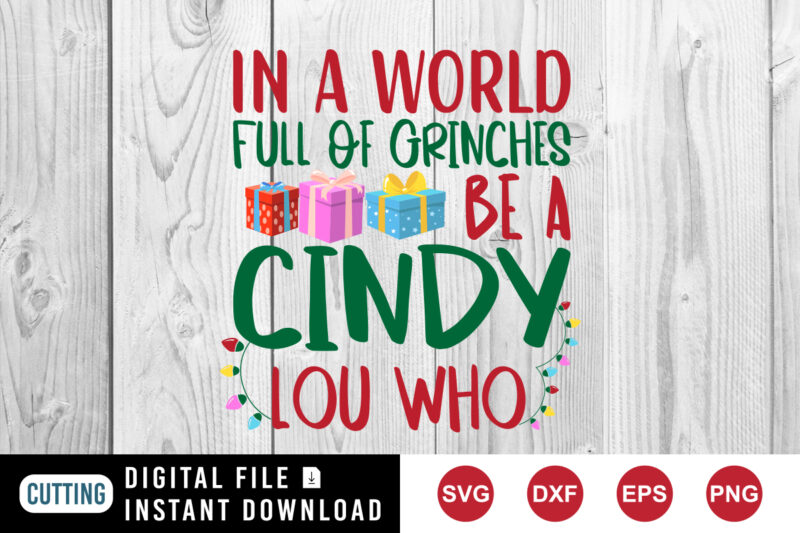 In a world full of Grinches be a cindy lou who shirt, Christmas shirt print template