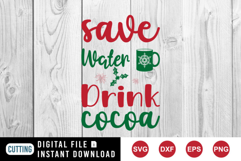 Save Water Drink Cocoa T-Shirt, Christmas shirt, Cocoa shirt, Christmas Drink Shirt print templateplate