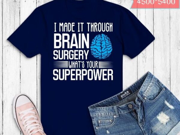 I made it through brain surgery what’s your superpower t-shirt design svg, doctors, neurologists, nurses or any brain surgery survivor, brain tumor,