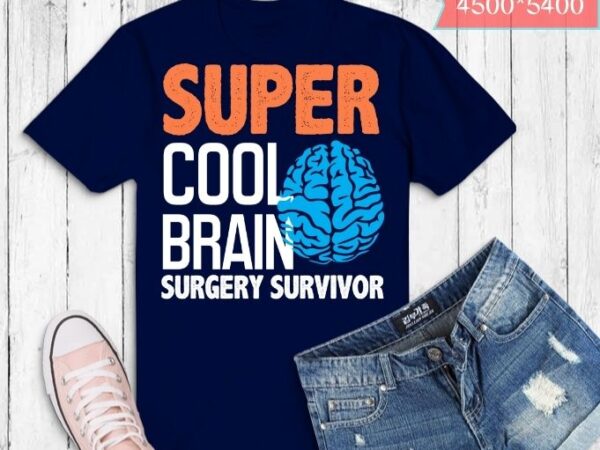 Super cool brain surgery survivor t shirt design svg, i had brain surgery what’s your excuse png, i had brain surgery what’s your excuse eps, doctors, neurologists