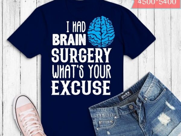 I had brain surgery what’s your excuse t shirt design svg, doctors, neurologists, nurses or any brain surgery survivor, brain tumor,