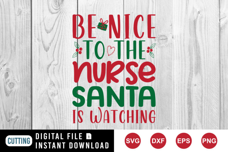 Be nice to the nurse Santa is watching shirt, Santa shirt, Christmas shirt print template