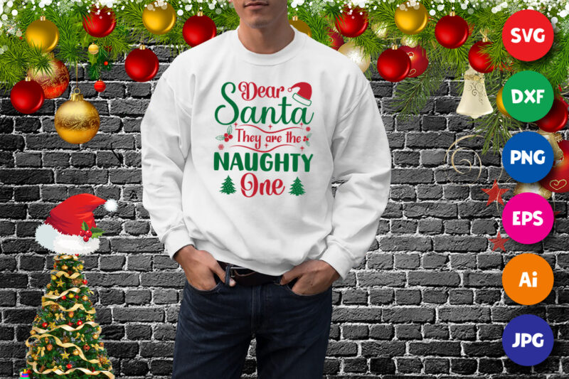 Dear Santa they are the naughty one, naughty hoodie, Santa hat Hoodie, Christmas tree Hoodie, Christmas Hoodie print template