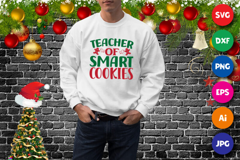 Teacher of smart cookies, Christmas teacher sweatshirt, Christmas cookies sweatshirt print template
