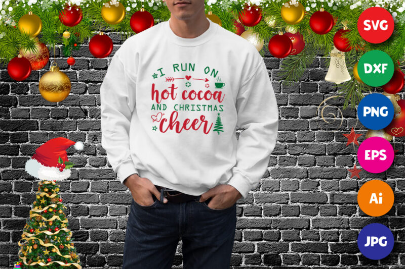 I run on hot cocoa and Christmas cheer, Christmas sweatshirt, Christmas tree, Christmas cheer shirt print template