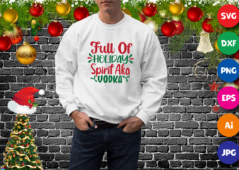 Full of holiday Spirit Aka vodka, holiday sweatshirt, Christmas sweatshirt print template