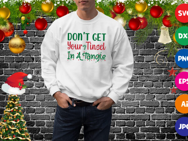 Don’t get your tinsel in a tangle sweatshirt, tinsel shirt, christmas sweatshirt print template