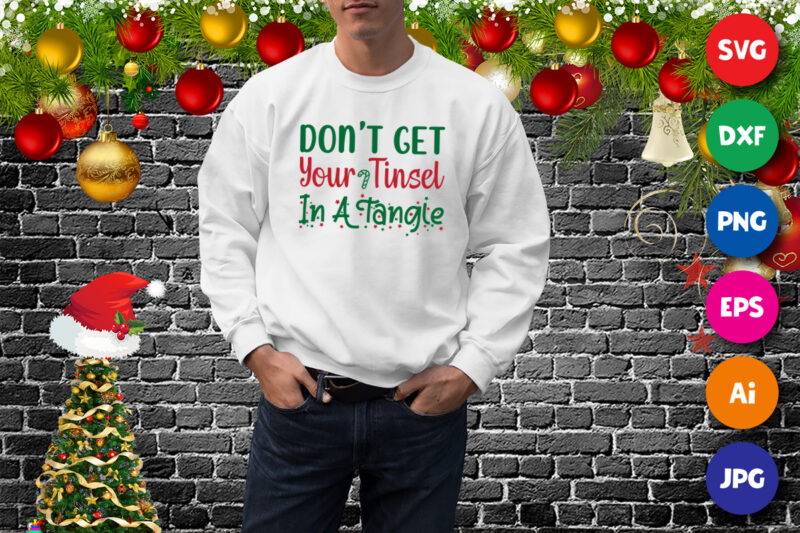 Don’t get your tinsel in a tangle sweatshirt, tinsel shirt, Christmas sweatshirt print template