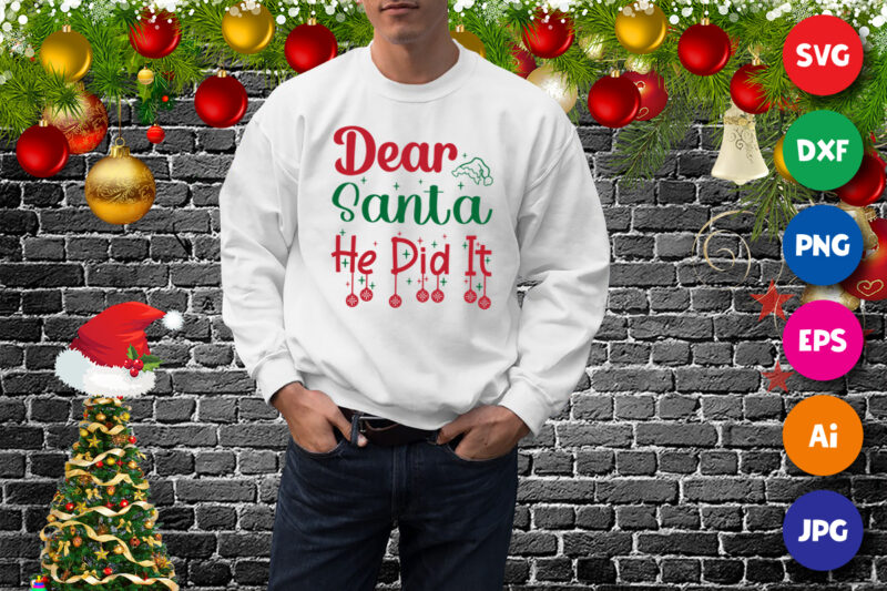 Dear Santa he did it sweatshirt, Santa hat shirt, dear Santa shirt, holiday shirt, Christmas shirt print template