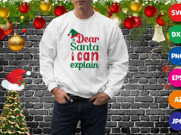 Dear santa i can explain t-shirt, santa hat sweatshirt, dear santa shirt print template