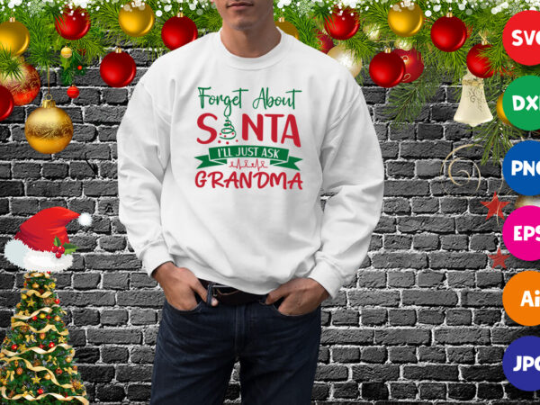 Forget about santa i’ll just ask grandma t-shirt, christmas sweatshirt print template