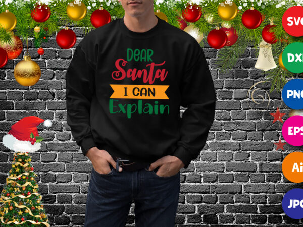 Dear santa i can explain sweatshirt, santa shirt christmas sweatshirt print template