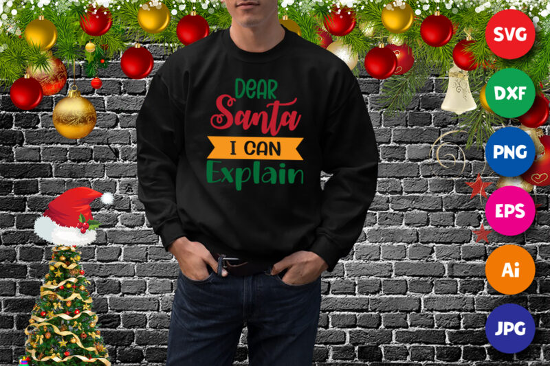 Dear Santa I can Explain Sweatshirt, Santa shirt Christmas sweatshirt print template