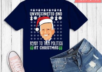 Unvaccinated And Ready To Talk Politics At Christmas Biden T-Shirt design svg