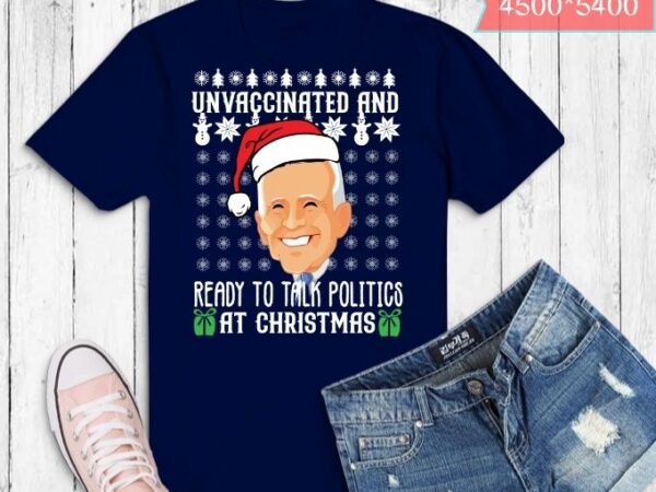 Unvaccinated and ready to talk politics at christmas biden t-shirt design svg