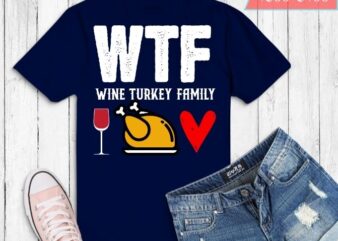 WTF Wine Turkey Family Shirt Funny Thanksgiving Day T-Shirt design svg