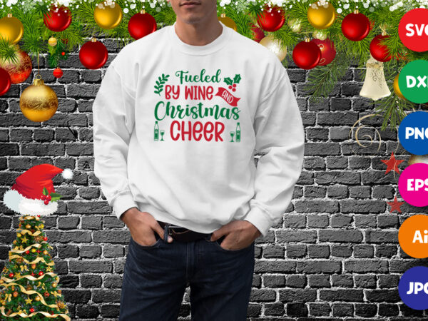 Fueled by wine and christmas cheer, wine sweatshirt, christmas cheer shirt print template