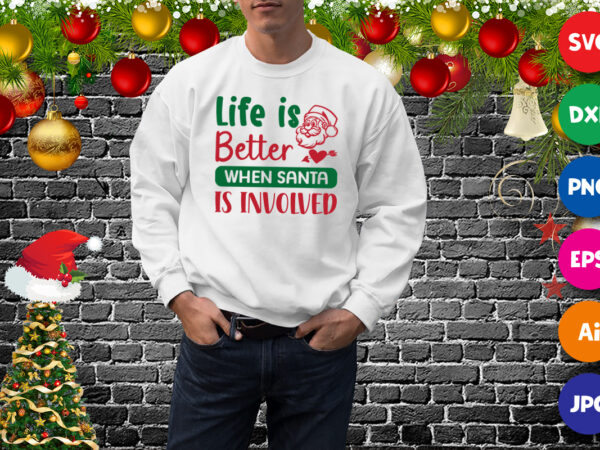 Life is better when santa is involved sweatshirt, santa shirt print template