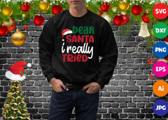 Dear Santa I really tried t-shirt, Santa hat shirt, Christmas sweatshirt template
