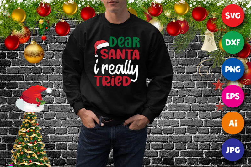 Dear Santa I really tried t-shirt, Santa hat shirt, Christmas sweatshirt template