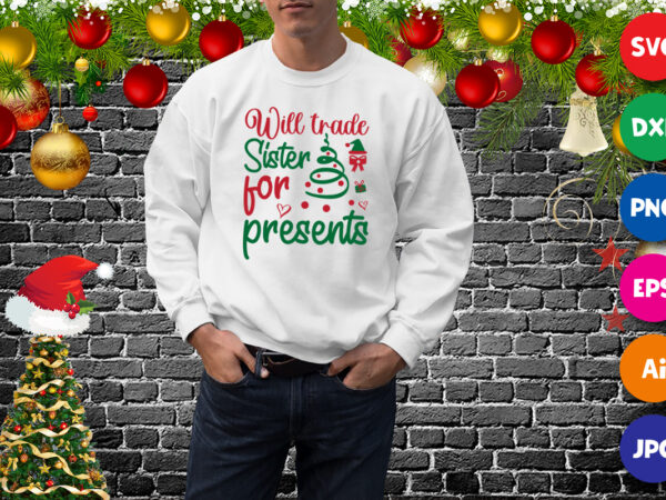 Will trade sister for presents t-shirt, santa shirt christmas tree, sister shirt print template