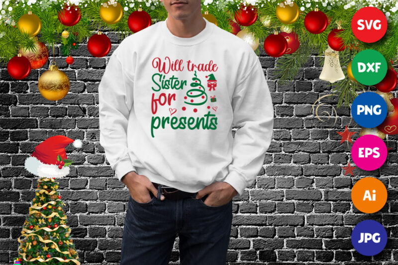 Will trade sister for presents t-shirt, Santa shirt Christmas tree, sister shirt print template