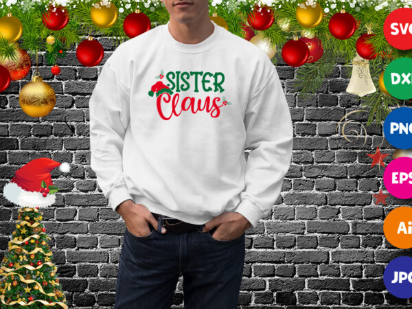 Sister claus t-shirt, santa hat shirt, sister shirt, family shirt print template