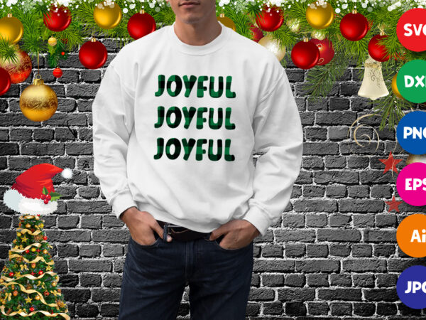 Joyful joyful joyful sweatshirt, christmas t-shirt print template