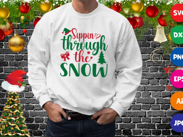 Sippin through the snow t-shirt, snow shirt, santa hat shirt, christmas tree shirt print template