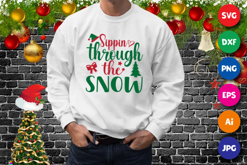 Sippin through the snow t-shirt, snow shirt, Santa hat shirt, Christmas tree shirt print template