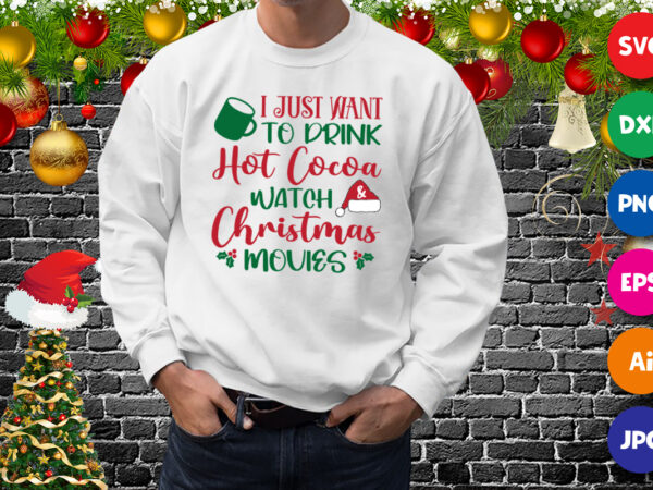 I just want to drink hot cocoa watch and christmas movies, santa hat christmas movies shirt print template t shirt design for sale