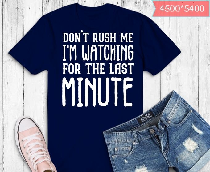 Don’t Rush Me I’m Waiting for the Last Minute Funny Vintage T-Shirt design svg