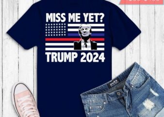 Trump Miss Me Yet . Funny Political 2024 President Donald Trump Miss Me Yet Funny Political 2024 T-Shirt design svg