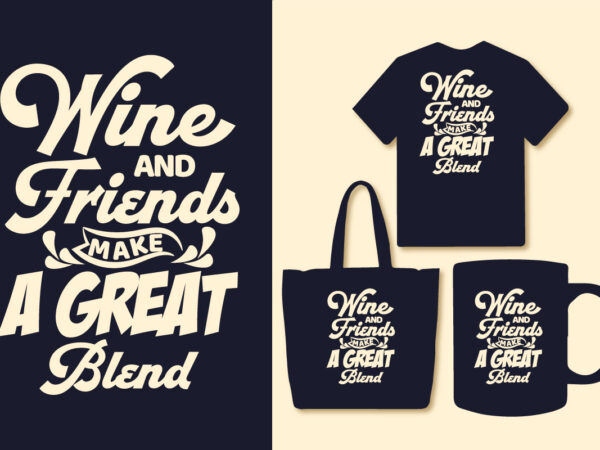 Wine and friends make a great blend typography t shirt design quotes, wine t shirt design