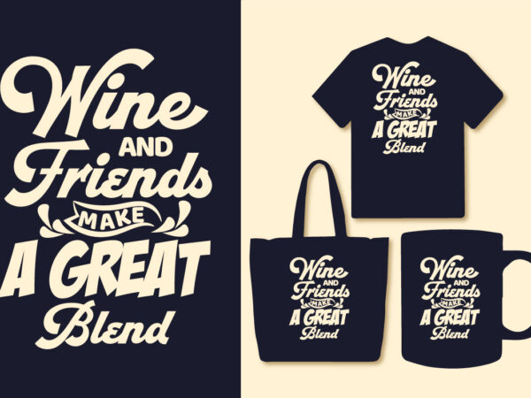 Wine and friends make a great blend typography t shirt design quotes, wine t shirt design Wine and friends make a great blend typography t shirt design quotes, wine t shirt design