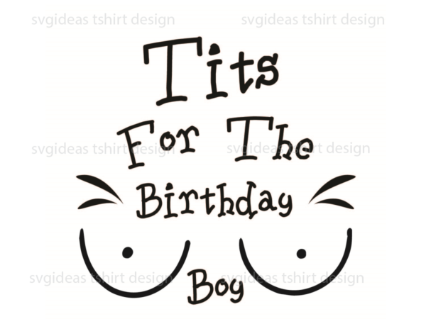 Tits for the birthday boy silhouette svg diy crafts svg files for cricut, silhouette sublimation files t shirt designs for sale