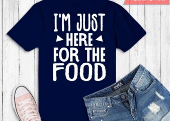 i’m just here for the food funny T-shirt design svg, i’m just here for the food png, i’m just here for the food eps, food lover,