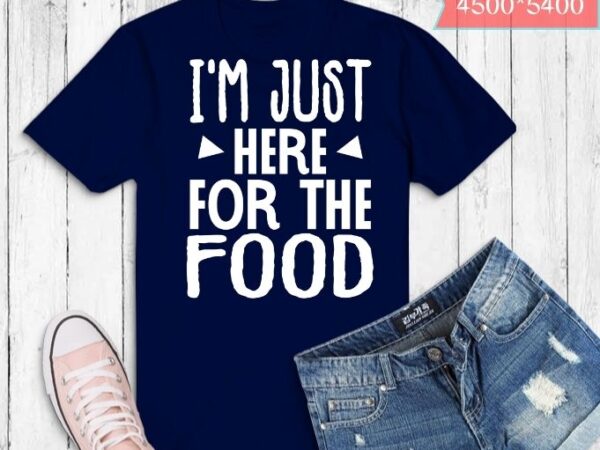 I’m just here for the food funny t-shirt design svg, i’m just here for the food png, i’m just here for the food eps, food lover,