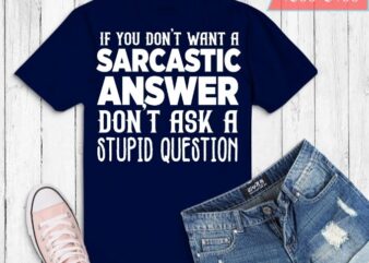 if you don”t want a sarcastic answer don’t ask me T-shirt design svg