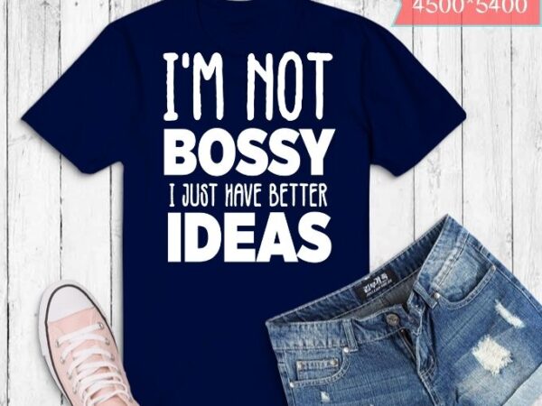 I’m not bossy i just have better ideas funny shirt design svg, funny saying shirt png