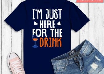 i’m just here for the drink funny T-shirt design svg, i’m just here for the drink png, i’m just here for the drink eps, food lover,