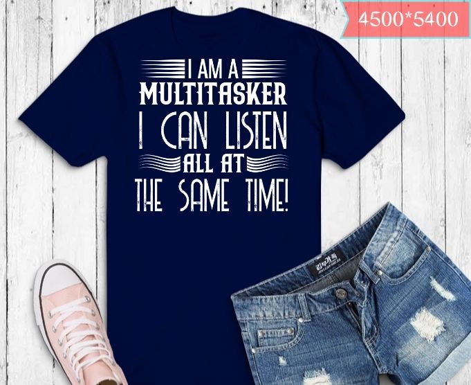 I’m A Multitasker I Can Listen Ignore And Forget T-shirt design svg, Sarcastic T-Shirt png, Sarcasm Shirts eps, Attitude Shirts, Dark Humor Shirts, Funny Saying Shirts