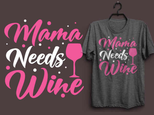 Mama needs wine typography colorful t shirt desgin, mom quotes t shirt, mommy typography design, mom eps t shirt. mom svg t shirt, mom pdf t shirt, mom png t