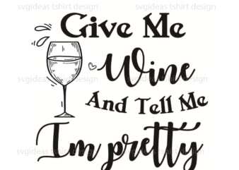 Wine Quotes Gift, Give Me Wine And Tell Me Im Pretty Silhouette SVG Diy Crafts Svg Files For Cricut, Silhouette Sublimation Files t shirt design for sale