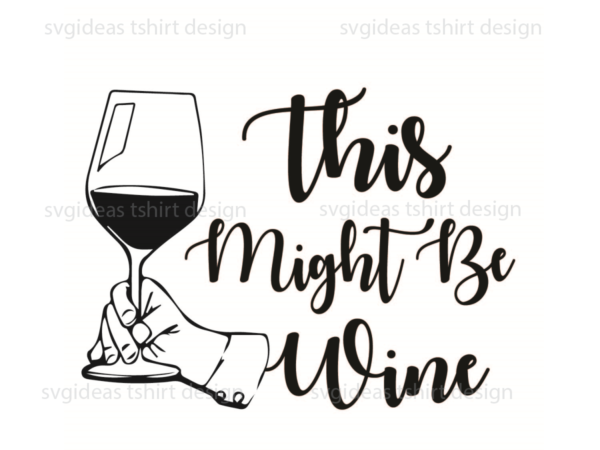 Wine quotes gift, this might be wine silhouette svg diy crafts svg files for cricut, silhouette sublimation files t shirt design for sale