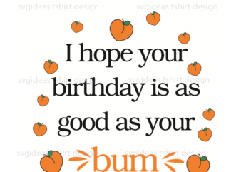 I Hope Your Birthday Is As Good As Your Bum Silhouette SVG Diy Crafts Svg Files For Cricut, Silhouette Sublimation Files