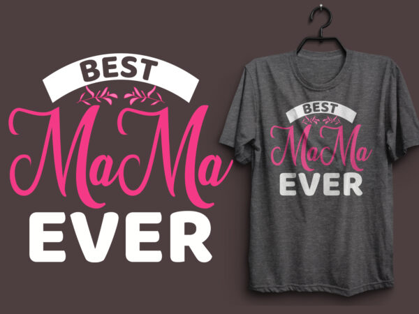Best mama ever mom t shirt design, mother’s day t shirt design quotes