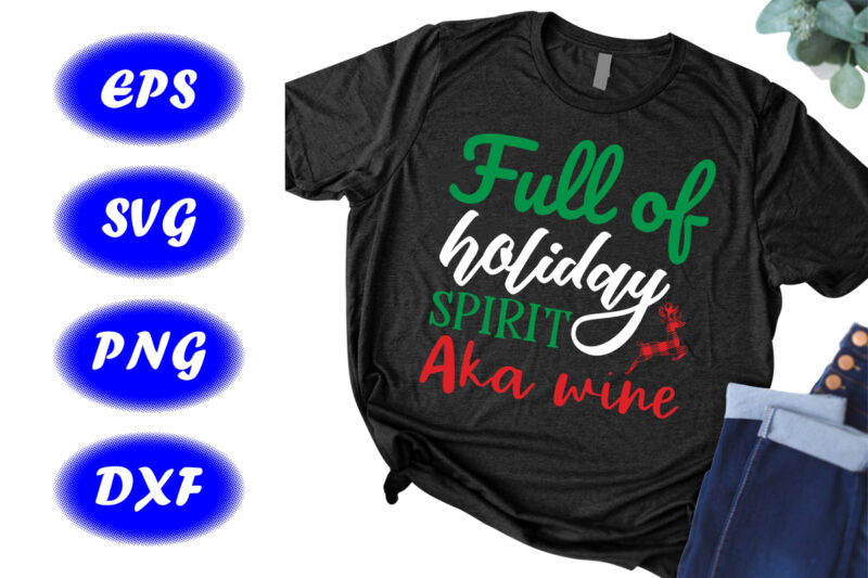 Full of holiday Spirit Aka wine Shirt Deer shirt wine shirt holiday shirt Christmas shirt template