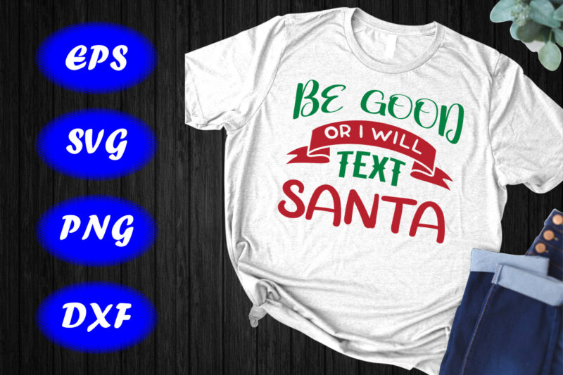 Be Good or I will text Santa shirt Santa text shirt Christmas t-shirt template