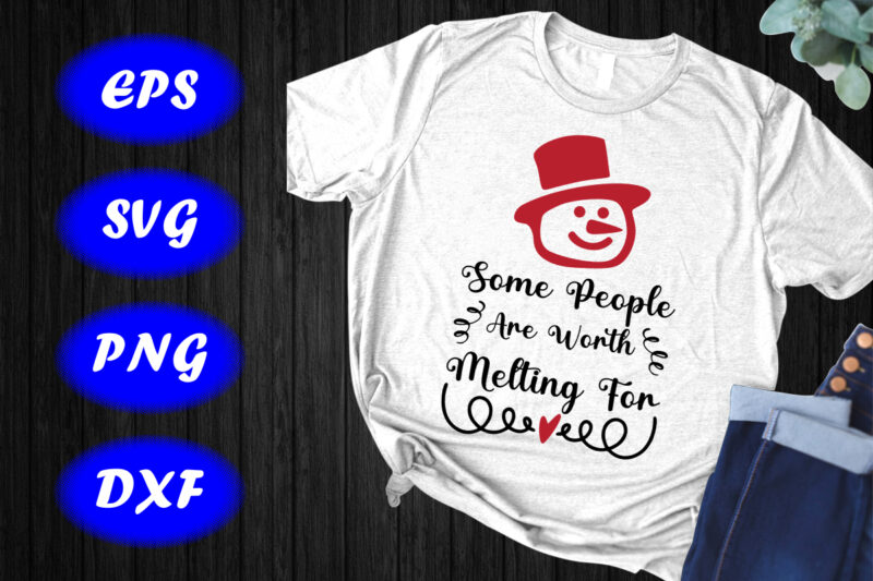 Some People Are Worth Melting For, Snowman Shirt, Merry Christmas shirt template